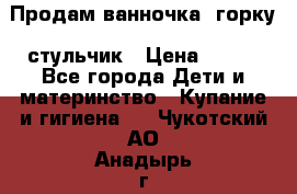 Продам ванночка, горку, стульчик › Цена ­ 300 - Все города Дети и материнство » Купание и гигиена   . Чукотский АО,Анадырь г.